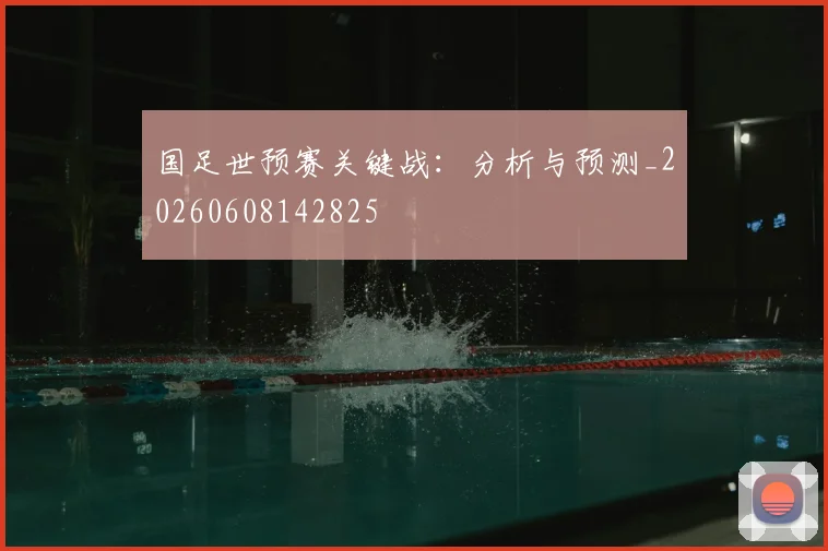 国足世预赛关键战：分析与预测_20260608142825