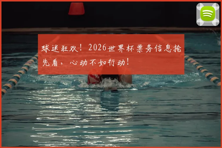 球迷狂欢！2026世界杯票务信息抢先看，心动不如行动！