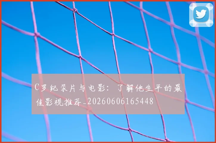 C罗纪录片与电影:了解他生平的最佳影视推荐_20260606165448