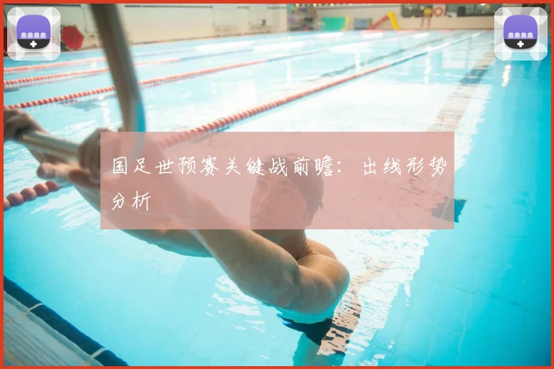 国足世预赛关键战前瞻：出线形势分析