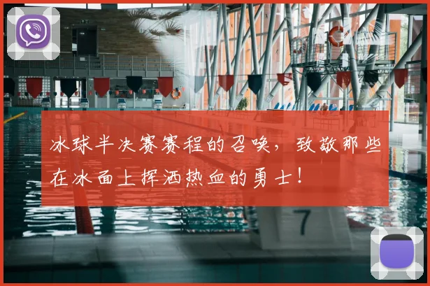冰球半决赛赛程的召唤，致敬那些在冰面上挥洒热血的勇士！