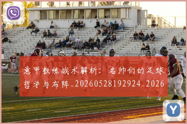 意甲教练战术解析:名帅们的足球哲学与布阵_20260528192924_20260609194008
